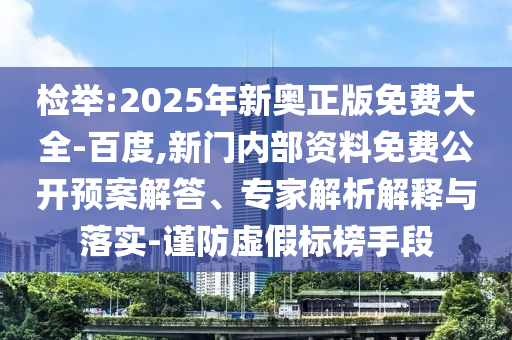 檢舉:2025年新奧正版免費(fèi)大全-百度,新門(mén)內(nèi)部資料免費(fèi)公開(kāi)預(yù)案解答、專家解析解釋與落實(shí)-謹(jǐn)防虛假標(biāo)榜手段