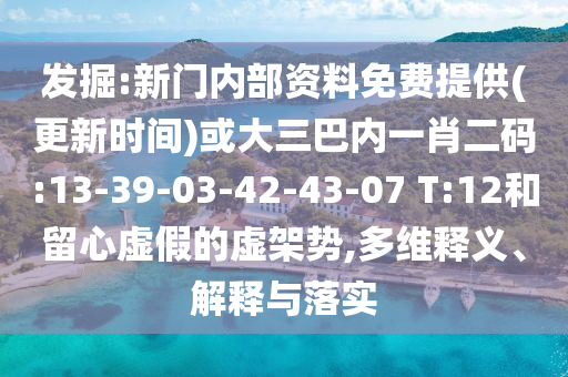 發(fā)掘:新門內(nèi)部資料免費(fèi)提供(更新時(shí)間)或大三巴內(nèi)一肖二碼:13-39-03-42-43-07 T:12和留心虛假的虛架勢(shì),多維釋義、解釋與落實(shí)