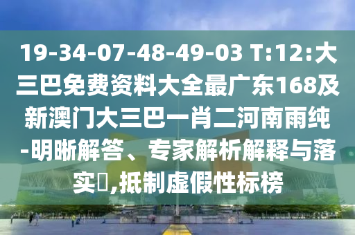 19-34-07-48-49-03 T:12:大三巴免費資料大全最廣東168及新澳門大三巴一肖二河南雨純-明晰解答、專家解析解釋與落實?,抵制虛假性標(biāo)榜