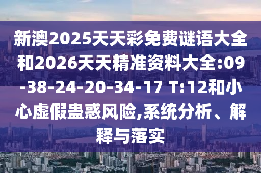 新澳2025天天彩免費(fèi)謎語大全和2026天天精準(zhǔn)資料大全:09-38-24-20-34-17 T:12和小心虛假蠱惑風(fēng)險,系統(tǒng)分析、解釋與落實