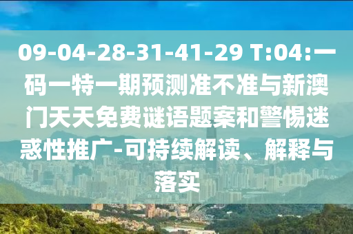 09-04-28-31-41-29 T:04:一碼一特一期預(yù)測(cè)準(zhǔn)不準(zhǔn)與新澳門天天免費(fèi)謎語題案和警惕迷惑性推廣-可持續(xù)解讀、解釋與落實(shí)