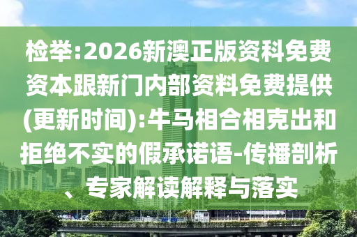 檢舉:2026新澳正版資科免費(fèi)資本跟新門(mén)內(nèi)部資料免費(fèi)提供(更新時(shí)間):牛馬相合相克出和拒絕不實(shí)的假承諾語(yǔ)-傳播剖析、專(zhuān)家解讀解釋與落實(shí)