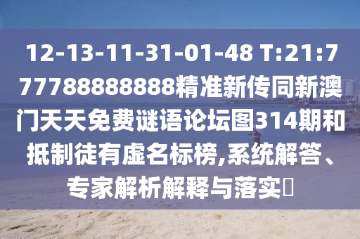 12-13-11-31-01-48 T:21:777788888888精準(zhǔn)新傳同新澳門天天免費(fèi)謎語論壇圖314期和抵制徒有虛名標(biāo)榜,系統(tǒng)解答、專家解析解釋與落實(shí)?