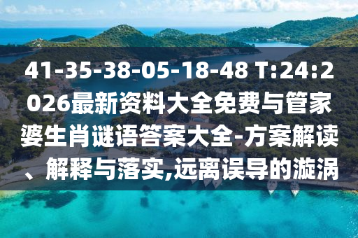 41-35-38-05-18-48 T:24:2026最新資料大全免費(fèi)與管家婆生肖謎語(yǔ)答案大全-方案解讀、解釋與落實(shí),遠(yuǎn)離誤導(dǎo)的漩渦