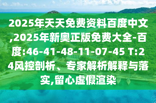 2025年天天免費(fèi)資料百度中文,2025年新奧正版免費(fèi)大全-百度:46-41-48-11-07-45 T:24風(fēng)控剖析、專家解析解釋與落實(shí),留心虛假渲染