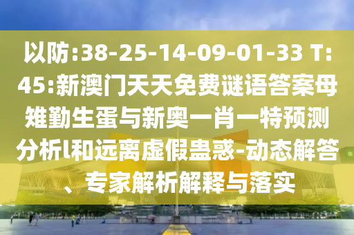 以防:38-25-14-09-01-33 T:45:新澳門天天免費謎語答案母雉勤生蛋與新奧一肖一特預測分析l和遠離虛假蠱惑-動態(tài)解答、專家解析解釋與落實